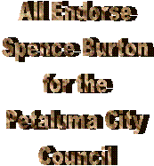 All Endorse
Spence Burton
for the
Petaluma City
Council